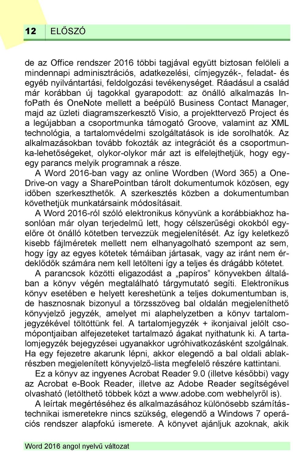 Project és a legújabban a csoportmunka támogató Groove, valamint az XML technológia, a tartalomvédelmi szolgáltatások is ide sorolhatók.