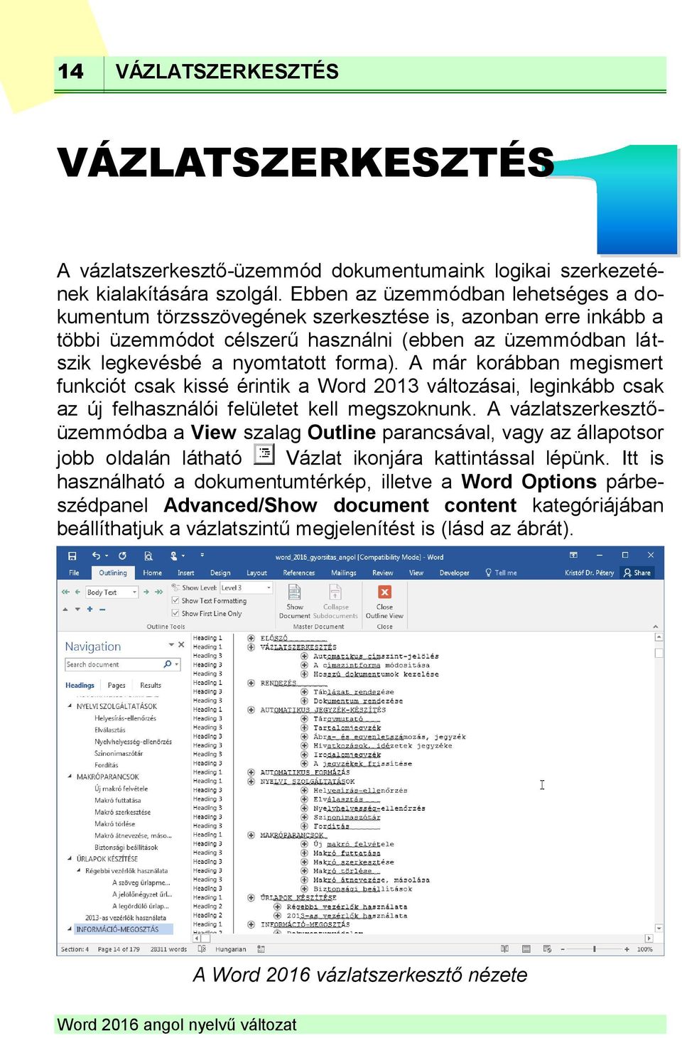 A már korábban megismert funkciót csak kissé érintik a Word 2013 változásai, leginkább csak az új felhasználói felületet kell megszoknunk.
