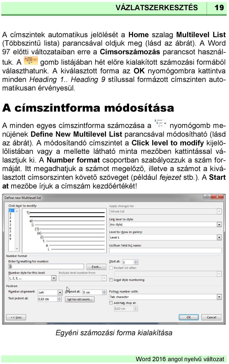 A kiválasztott forma az OK nyomógombra kattintva minden Heading 1.. Heading 9 stílussal formázott címszinten automatikusan érvényesül.