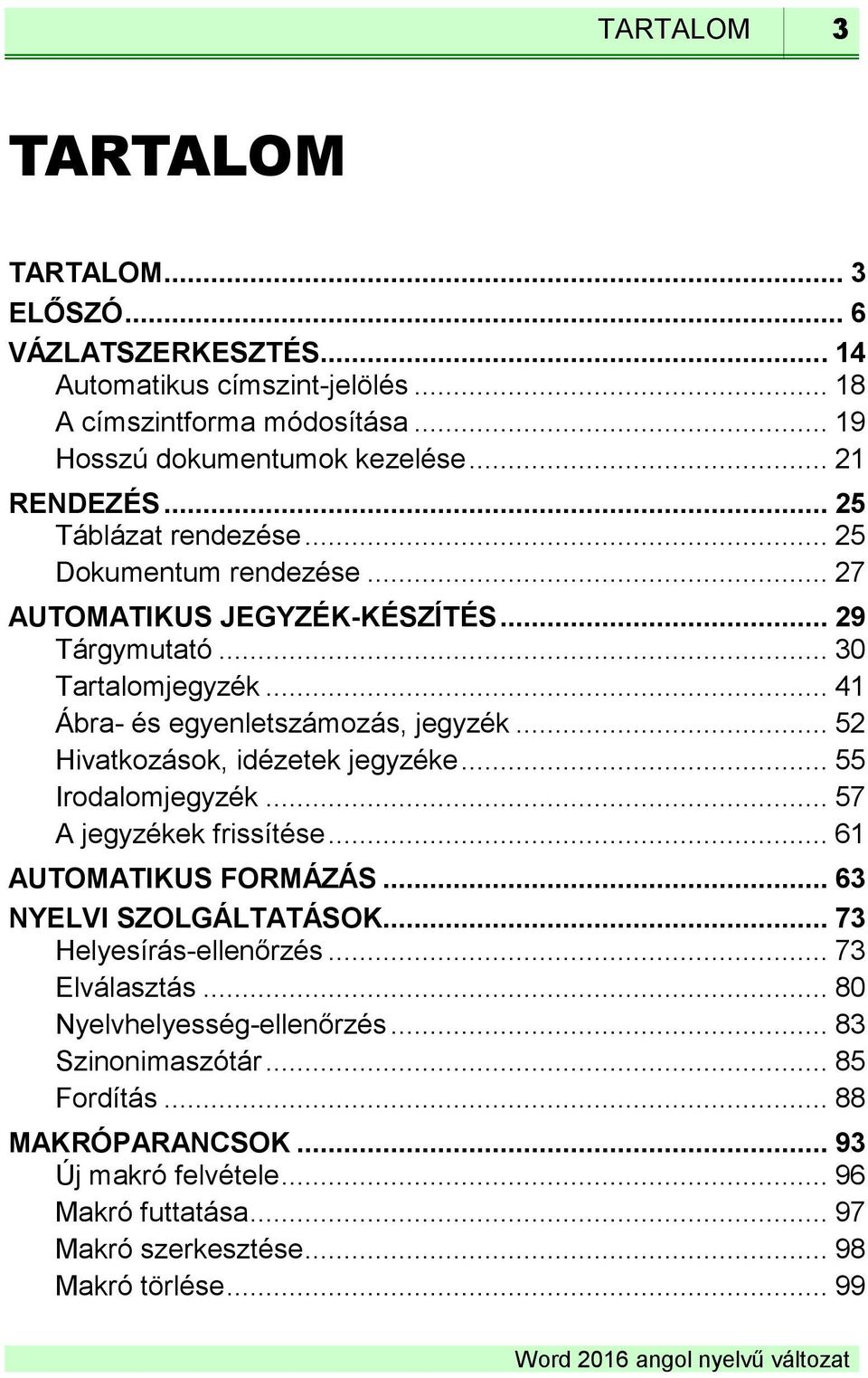 .. 52 Hivatkozások, idézetek jegyzéke... 55 Irodalomjegyzék... 57 A jegyzékek frissítése... 61 AUTOMATIKUS FORMÁZÁS... 63 NYELVI SZOLGÁLTATÁSOK... 73 Helyesírás-ellenőrzés.