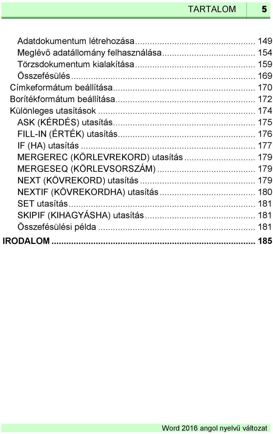 .. 175 FILL-IN (ÉRTÉK) utasítás... 176 IF (HA) utasítás... 177 MERGEREC (KÖRLEVREKORD) utasítás... 179 MERGESEQ (KÖRLEVSORSZÁM).