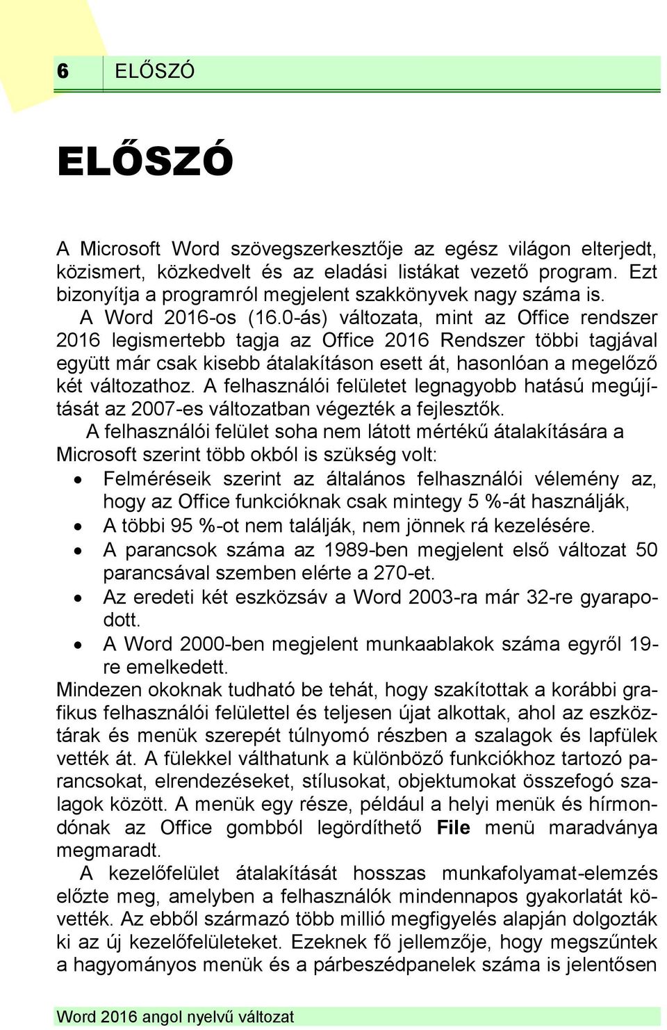 0-ás) változata, mint az Office rendszer 2016 legismertebb tagja az Office 2016 Rendszer többi tagjával együtt már csak kisebb átalakításon esett át, hasonlóan a megelőző két változathoz.