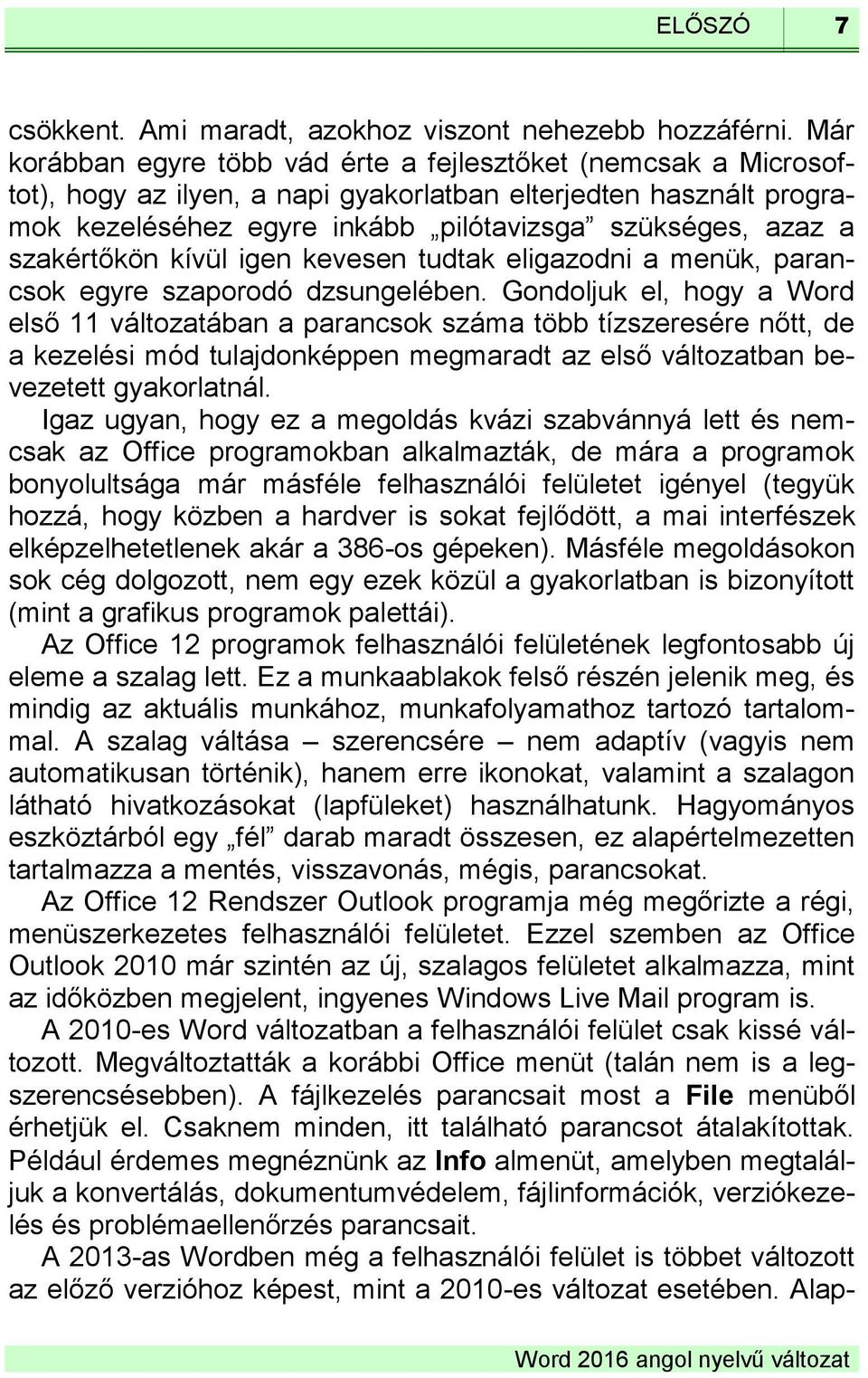 szakértőkön kívül igen kevesen tudtak eligazodni a menük, parancsok egyre szaporodó dzsungelében.