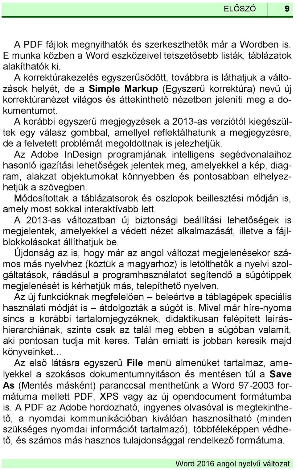 dokumentumot. A korábbi egyszerű megjegyzések a 2013-as verziótól kiegészültek egy válasz gombbal, amellyel reflektálhatunk a megjegyzésre, de a felvetett problémát megoldottnak is jelezhetjük.