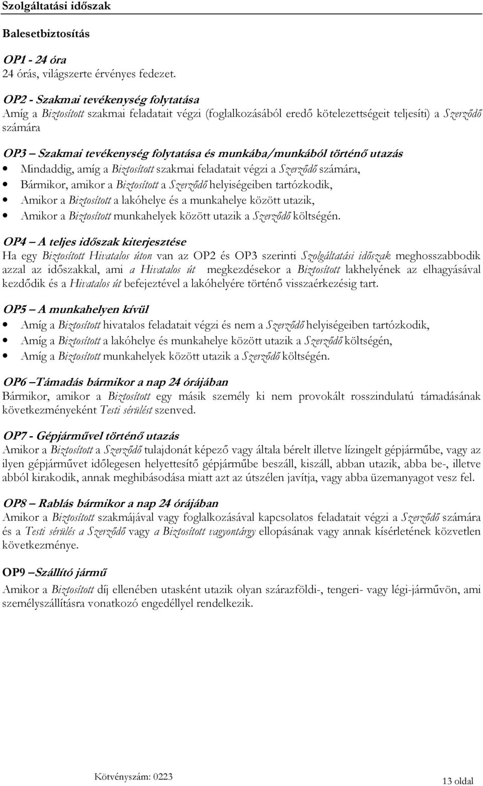 munkába/munkából történő utazás Mindaddig, amíg a Biztosított szakmai feladatait végzi a Szerződő számára, Bármikor, amikor a Biztosított a Szerződő helyiségeiben tartózkodik, Amikor a Biztosított a