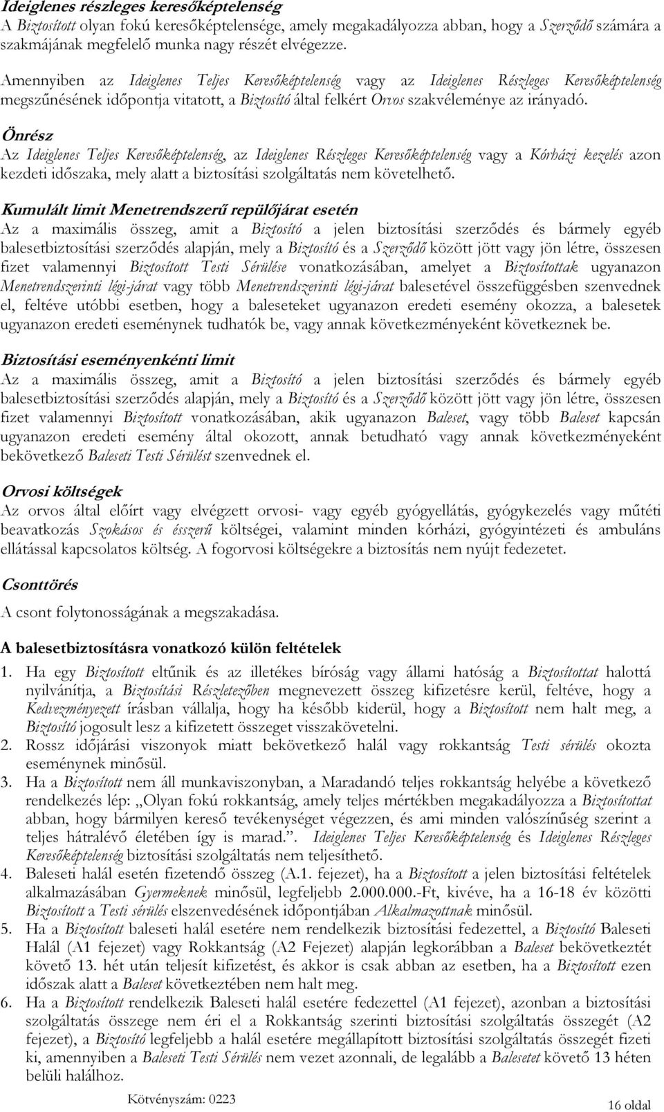 Önrész Az Ideiglenes Teljes Keresőképtelenség, az Ideiglenes Részleges Keresőképtelenség vagy a Kórházi kezelés azon kezdeti időszaka, mely alatt a biztosítási szolgáltatás nem követelhető.