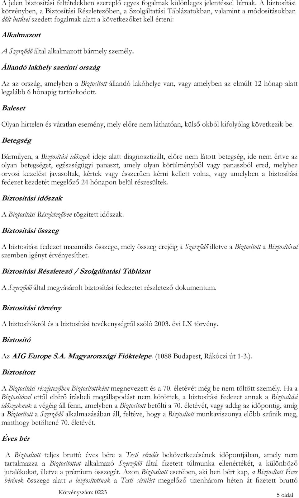 által alkalmazott bármely személy. Állandó lakhely szerinti ország Az az ország, amelyben a Biztosított állandó lakóhelye van, vagy amelyben az elmúlt 12 hónap alatt legalább 6 hónapig tartózkodott.