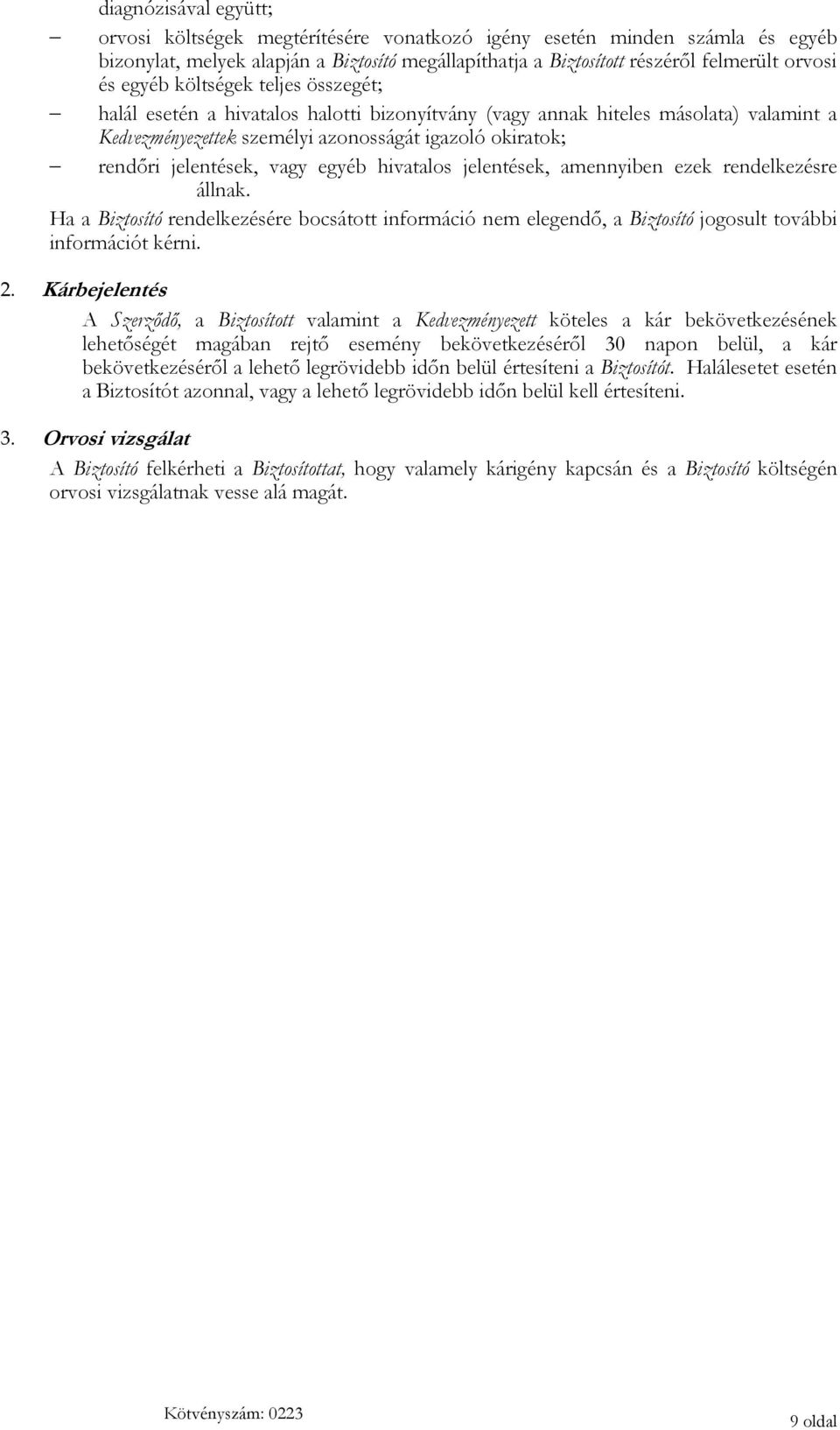 vagy egyéb hivatalos jelentések, amennyiben ezek rendelkezésre állnak. Ha a Biztosító rendelkezésére bocsátott információ nem elegendő, a Biztosító jogosult további információt kérni. 2.