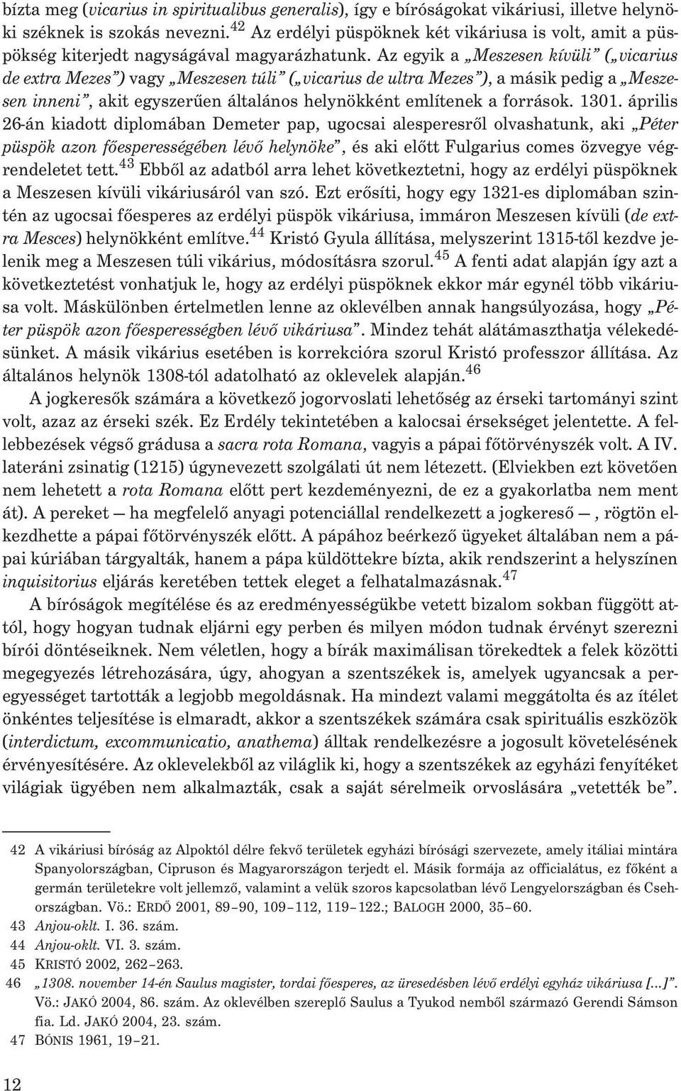 Az egyik a Meszesen kívüli ( vicarius de extra Mezes ) vagy Meszesen túli ( vicarius de ultra Mezes ), a másik pedig a Meszesen inneni, akit egyszerûen általános helynökként említenek a források.