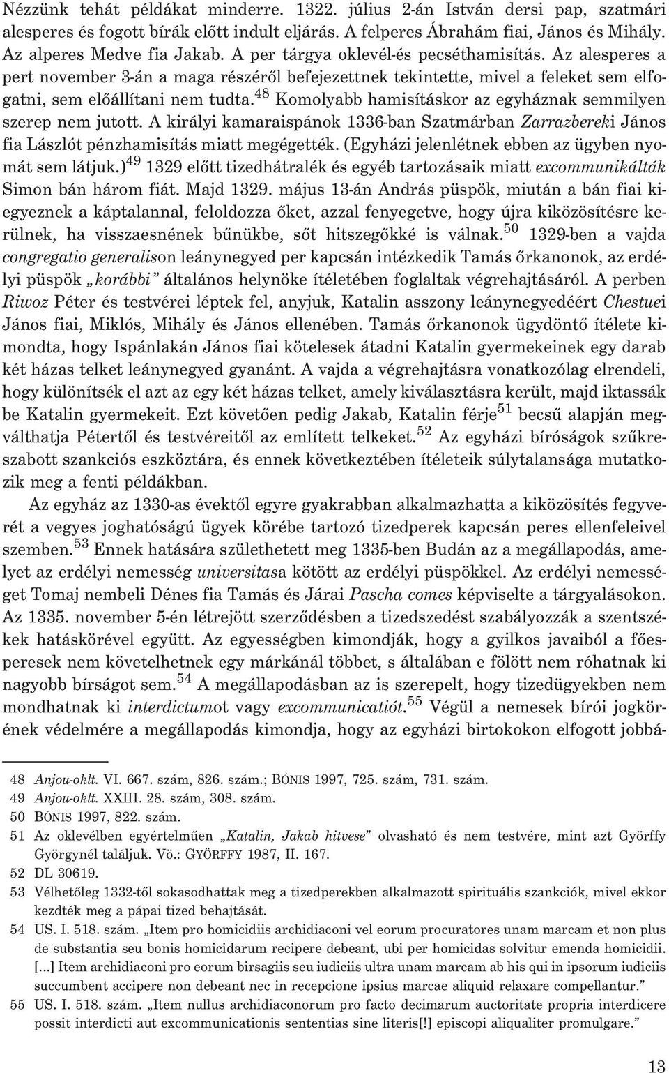 48 Komolyabb hamisításkor az egyháznak semmilyen szerep nem jutott. A királyi kamaraispánok 1336-ban Szatmárban Zarrazbereki János fia Lászlót pénzhamisítás miatt megégették.