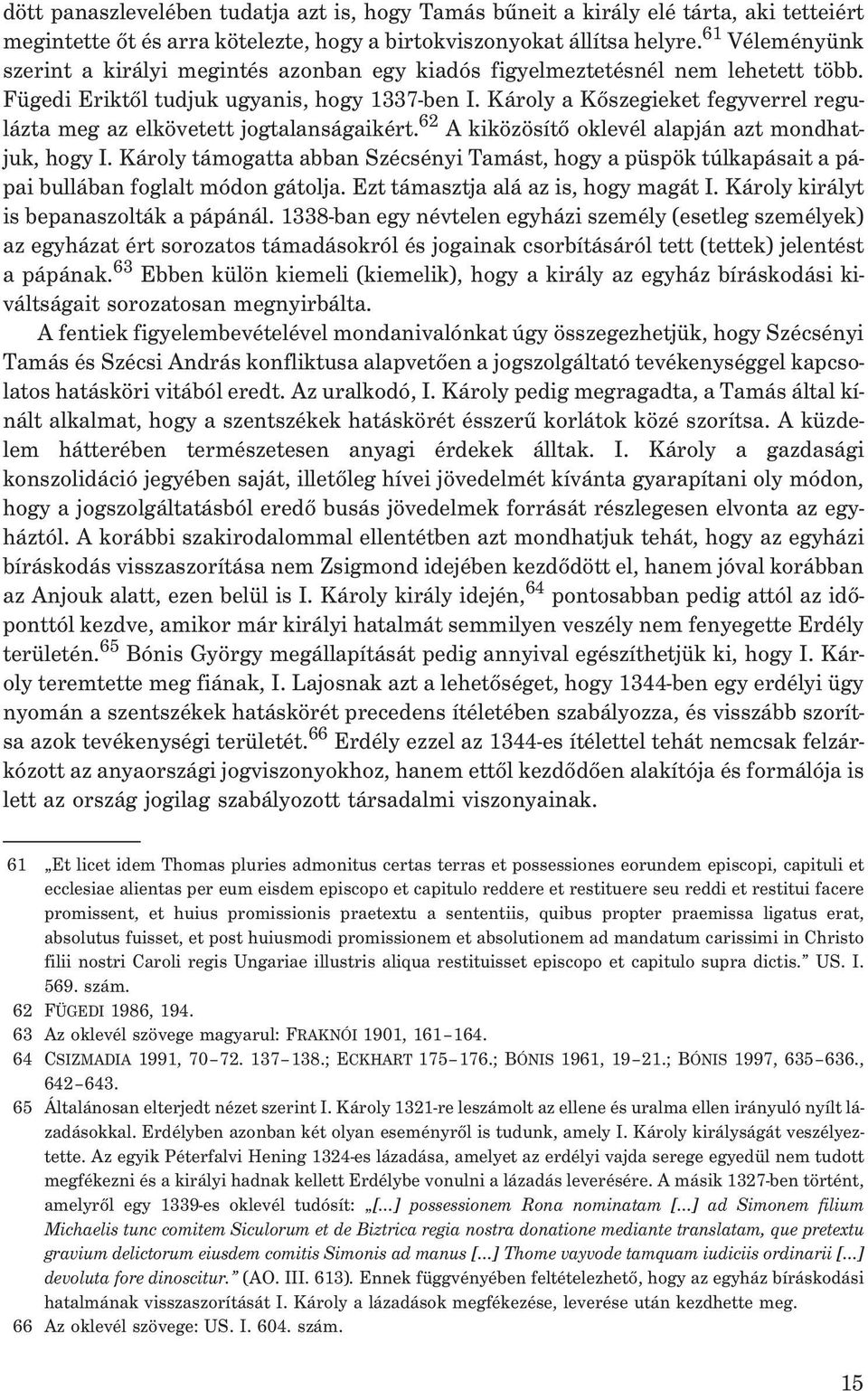 Károly a Kõszegieket fegyverrel regulázta meg az elkövetett jogtalanságaikért. 62 A kiközösítõ oklevél alapján azt mondhatjuk, hogy I.