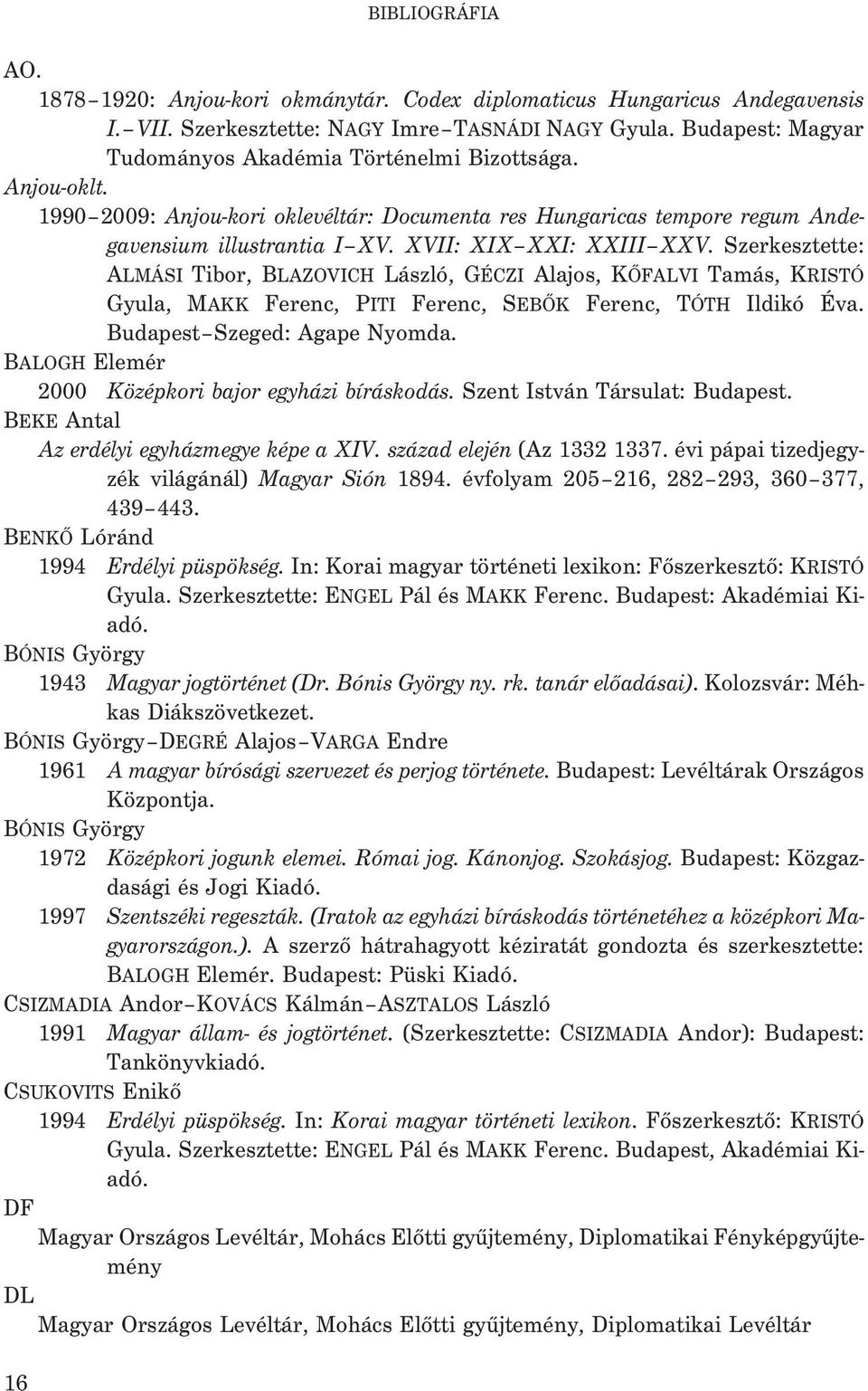 XVII: XIX XXI: XXIII XXV. Szerkesztette: ALMÁSI Tibor, BLAZOVICH László, GÉCZI Alajos, KÕFALVI Tamás, KRISTÓ Gyula, MAKK Ferenc, PITI Ferenc, SEBÕK Ferenc, TÓTH Ildikó Éva.