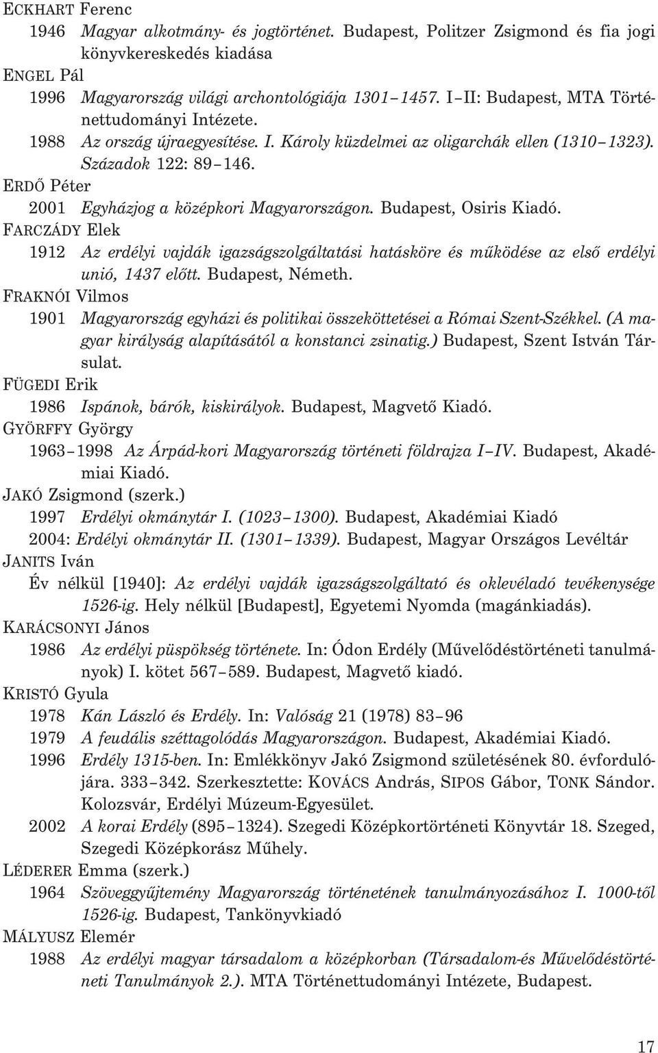 ERDÕ Péter 2001 Egyházjog a középkori Magyarországon. Budapest, Osiris Kiadó. FARCZÁDY Elek 1912 Az erdélyi vajdák igazságszolgáltatási hatásköre és mûködése az elsõ erdélyi unió, 1437 elõtt.