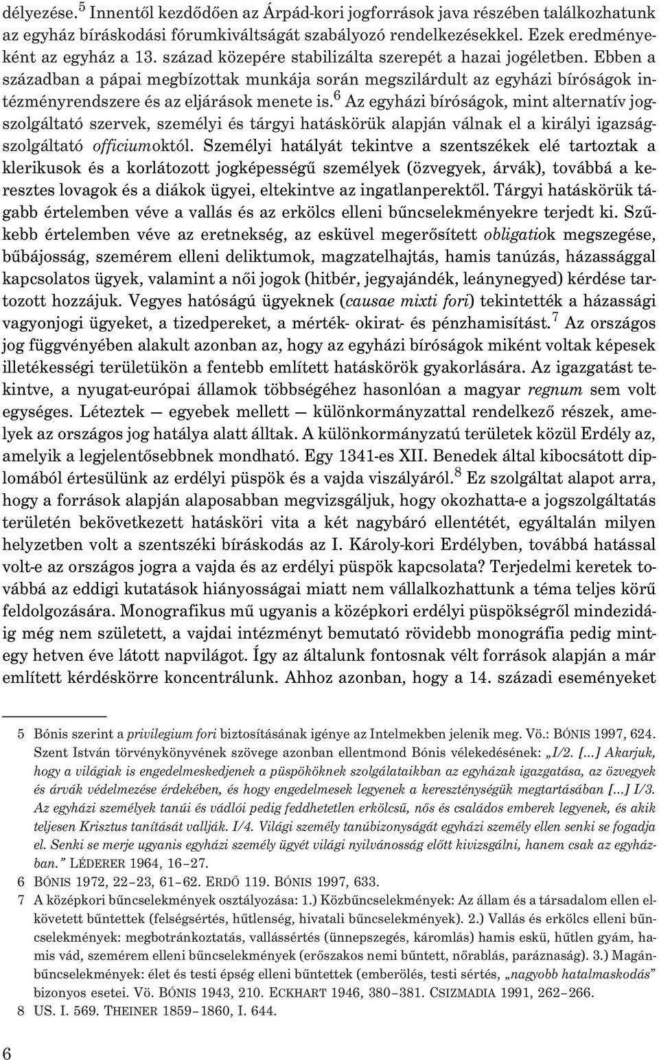 6 Az egyházi bíróságok, mint alternatív jogszolgáltató szervek, személyi és tárgyi hatáskörük alapján válnak el a királyi igazságszolgáltató officiumoktól.