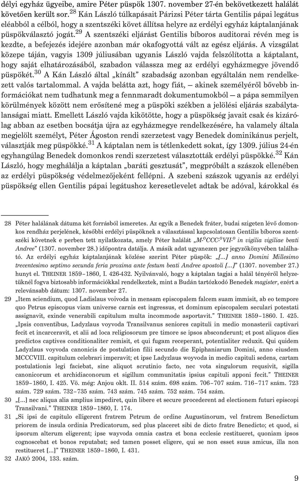 29 A szentszéki eljárást Gentilis bíboros auditorai révén meg is kezdte, a befejezés idejére azonban már okafogyottá vált az egész eljárás.