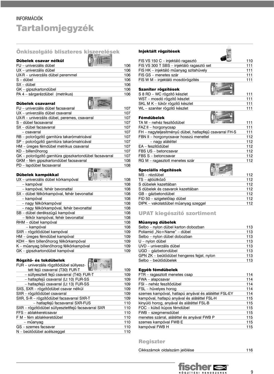 dübel facsavarral 107 SX dübel facsavarral 107 csavarral 107 RB polcrögzítő garnitúra takarómatricával 107 SP polcrögzítő garnitúra takarómatricával 107 HM üreges fémdübel metrikus csavarral 107 KD