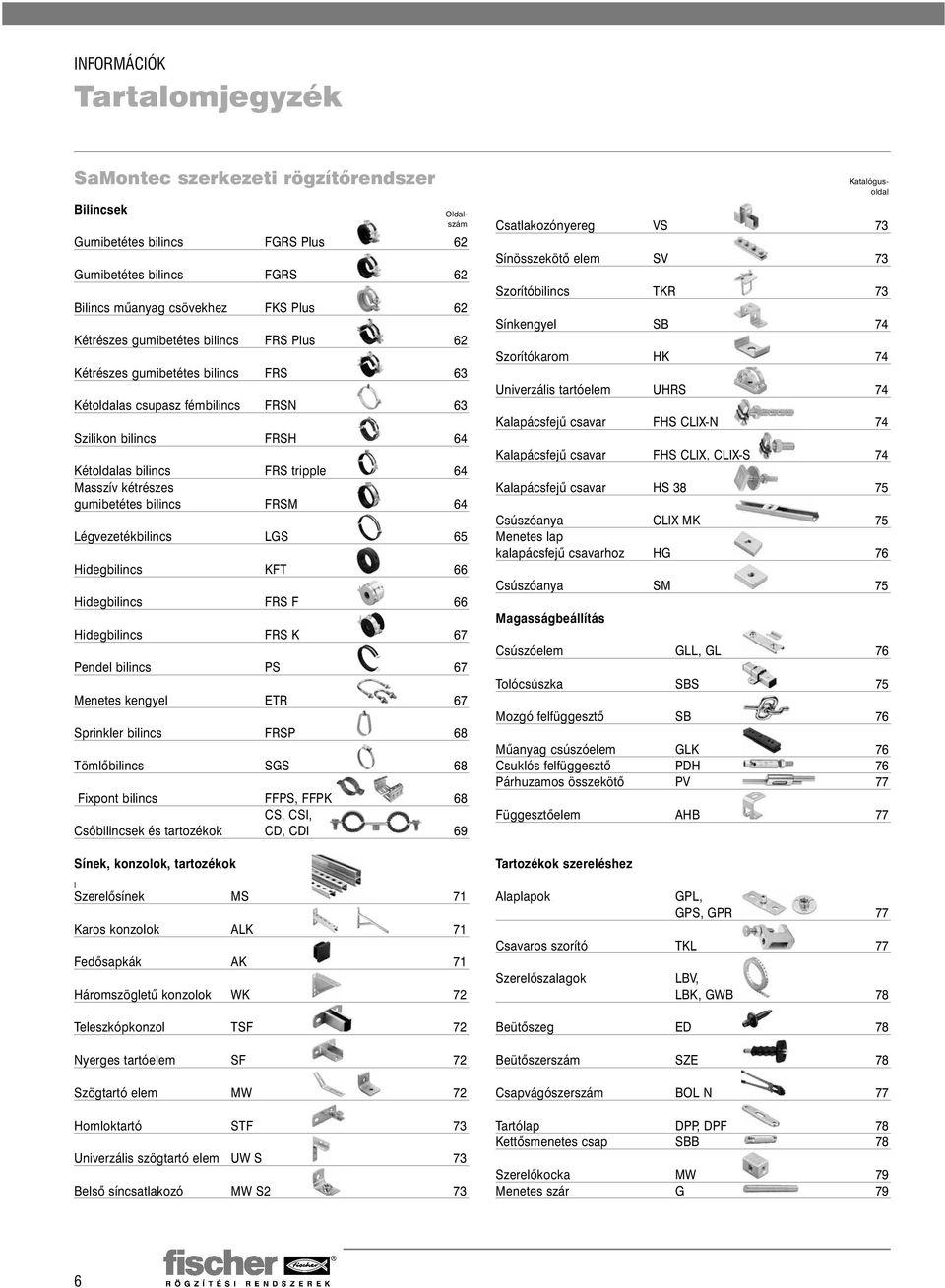 gumibetétes bilincs FRSM 64 Légvezetékbilincs LGS 65 Hidegbilincs KFT 66 Hidegbilincs FRS F 66 Hidegbilincs FRS K 67 Pendel bilincs PS 67 Menetes kengyel ETR 67 Sprinkler bilincs FRSP 68 Tömlõbilincs