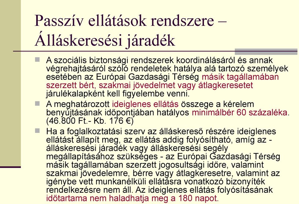 A meghatározott ideiglenes ellátás összege a kérelem benyújtásának időpontjában hatályos minimálbér 60 százaléka. (46.800 Ft.- Kb.