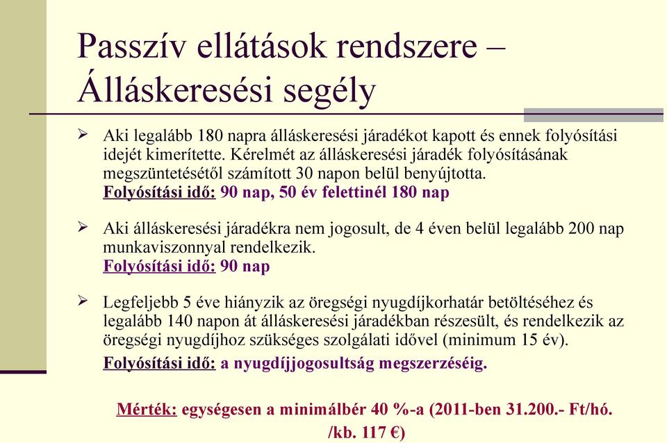 Folyósítási idő: 90 nap, 50 év felettinél 180 nap Aki álláskeresési járadékra nem jogosult, de 4 éven belül legalább 200 nap munkaviszonnyal rendelkezik.