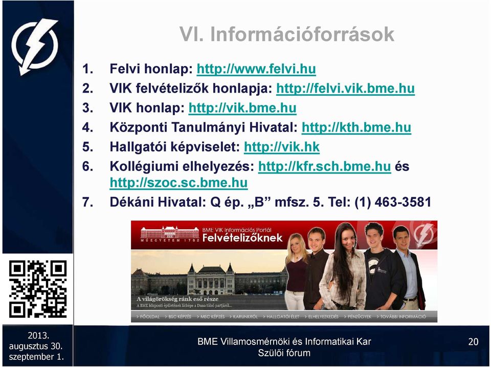 Központi Tanulmányi Hivatal: http://kth.bme.hu 5. Hallgatói képviselet: http://vik.hk 6.