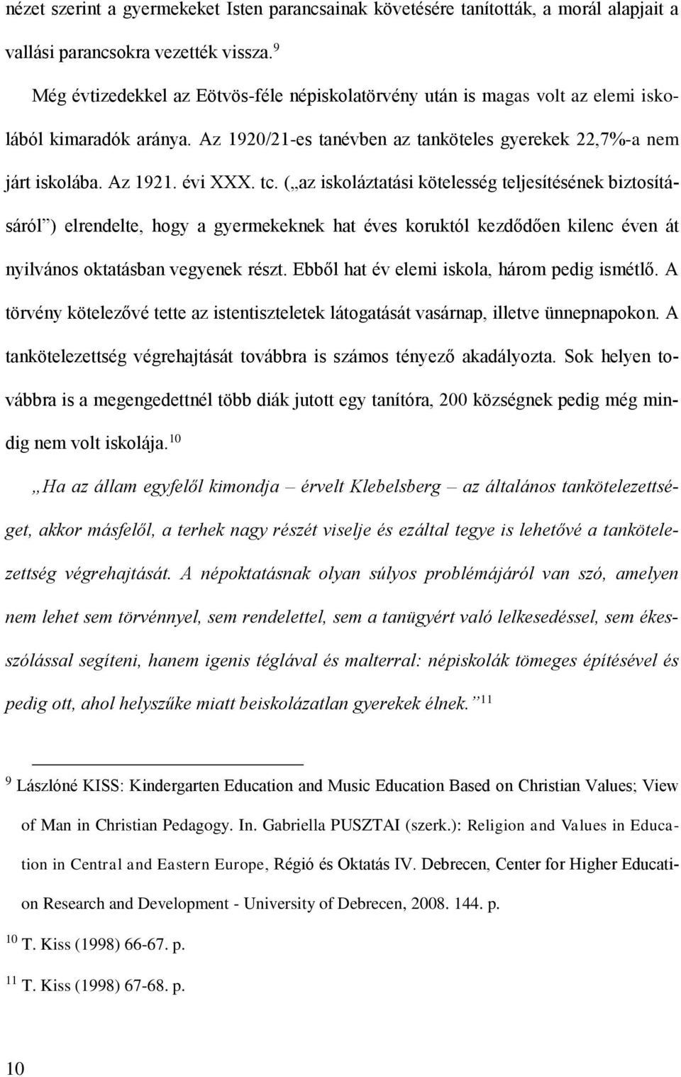 tc. ( az iskoláztatási kötelesség teljesítésének biztosításáról ) elrendelte, hogy a gyermekeknek hat éves koruktól kezdődően kilenc éven át nyilvános oktatásban vegyenek részt.