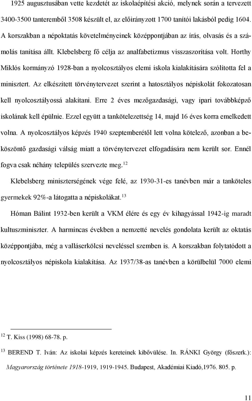 Horthy Miklós kormányzó 1928-ban a nyolcosztályos elemi iskola kialakítására szólította fel a minisztert.