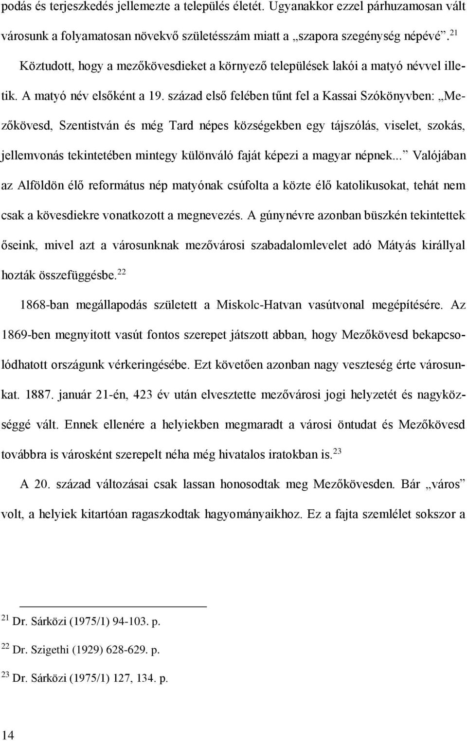 század első felében tűnt fel a Kassai Szókönyvben: Mezőkövesd, Szentistván és még Tard népes községekben egy tájszólás, viselet, szokás, jellemvonás tekintetében mintegy különváló faját képezi a