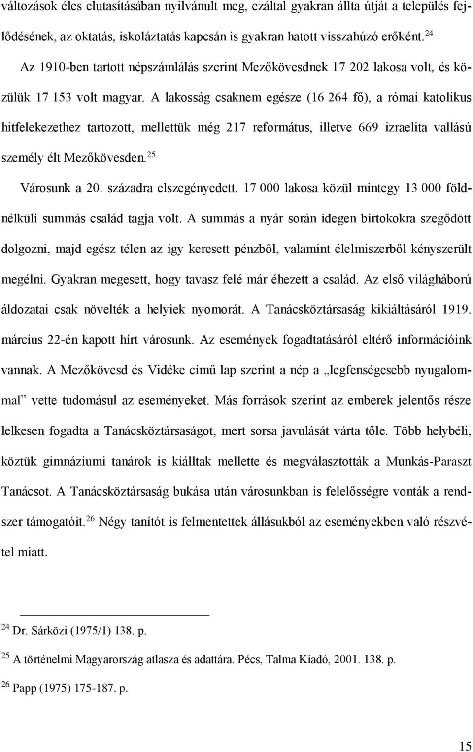 A lakosság csaknem egésze (16 264 fő), a római katolikus hitfelekezethez tartozott, mellettük még 217 református, illetve 669 izraelita vallású személy élt Mezőkövesden. 25 Városunk a 20.