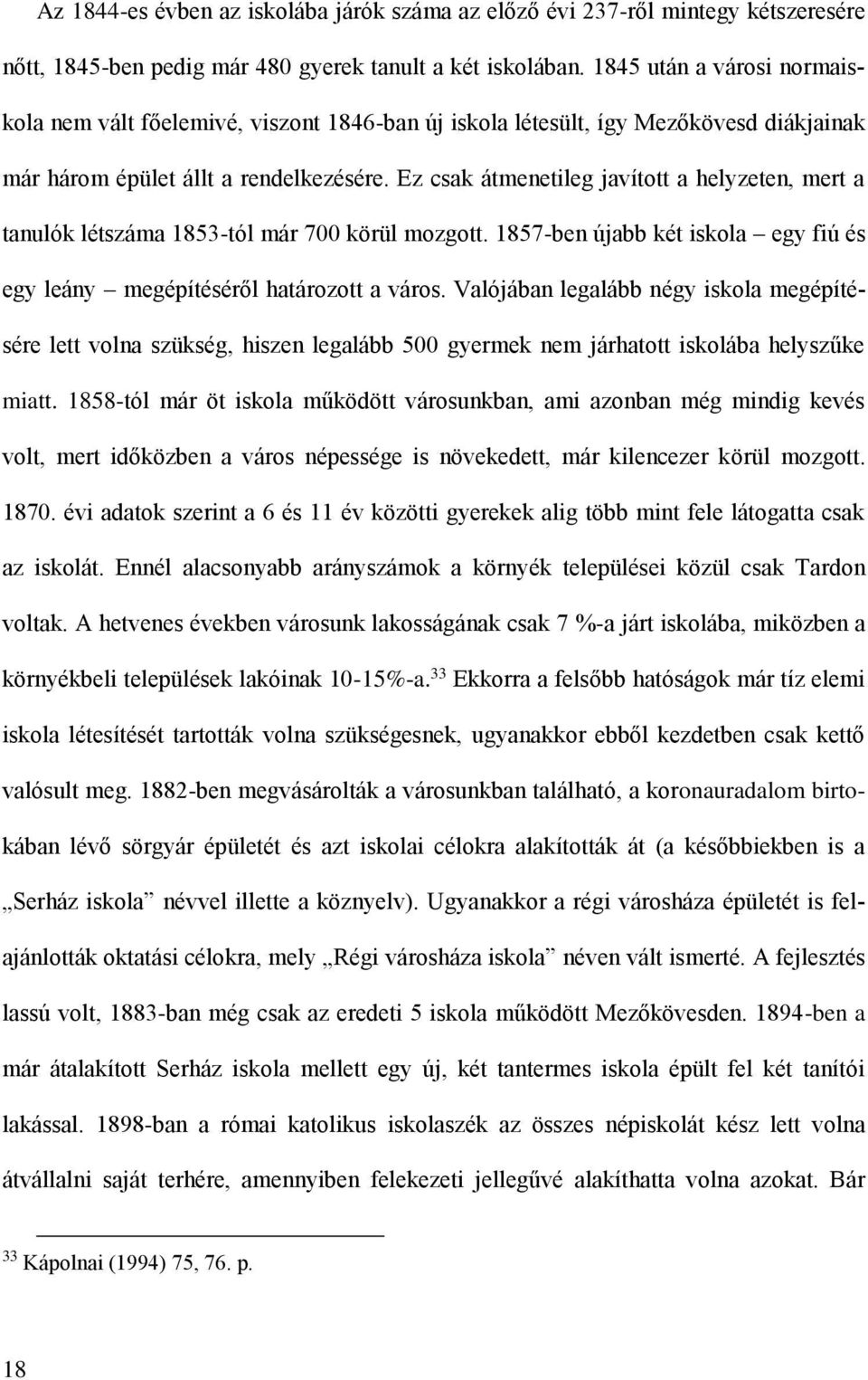 Ez csak átmenetileg javított a helyzeten, mert a tanulók létszáma 1853-tól már 700 körül mozgott. 1857-ben újabb két iskola egy fiú és egy leány megépítéséről határozott a város.