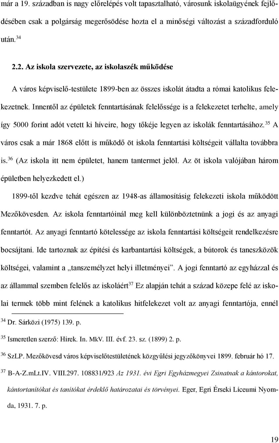 Innentől az épületek fenntartásának felelőssége is a felekezetet terhelte, amely így 5000 forint adót vetett ki híveire, hogy tőkéje legyen az iskolák fenntartásához.