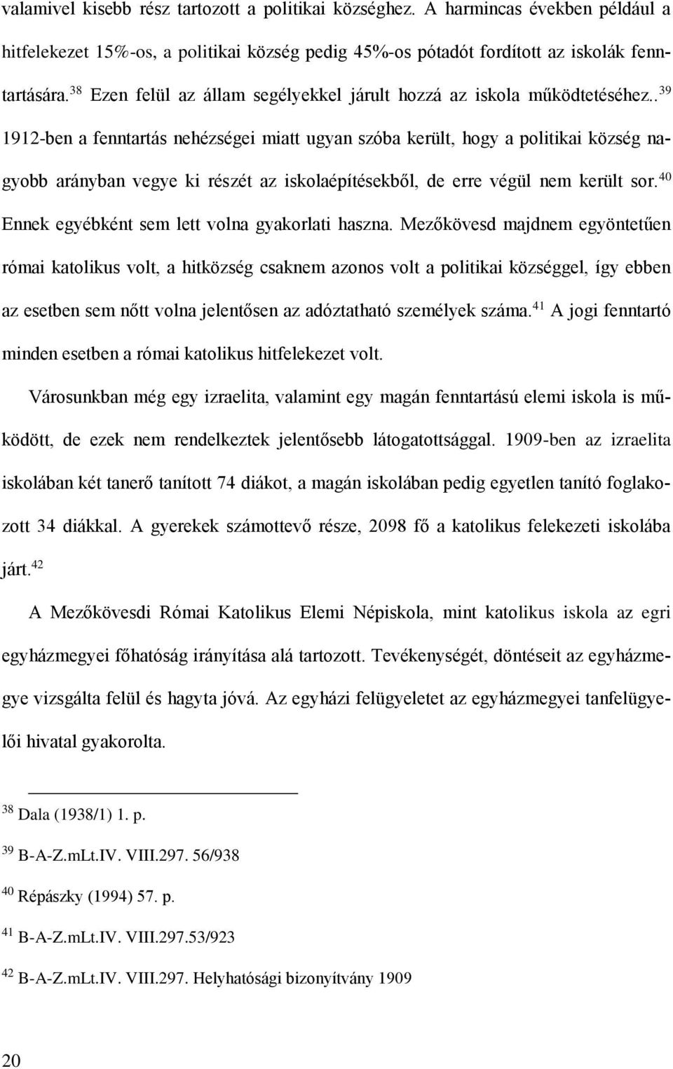 . 39 1912-ben a fenntartás nehézségei miatt ugyan szóba került, hogy a politikai község nagyobb arányban vegye ki részét az iskolaépítésekből, de erre végül nem került sor.