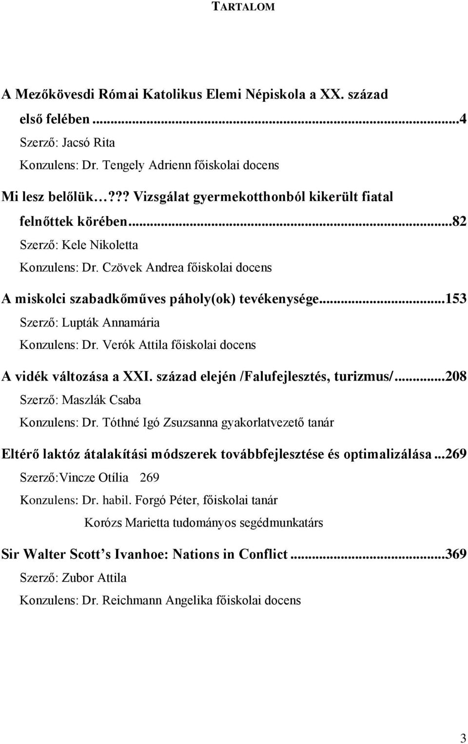 .. 153 Szerző: Lupták Annamária Konzulens: Dr. Verók Attila főiskolai docens A vidék változása a XXI. század elején /Falufejlesztés, turizmus/... 208 Szerző: Maszlák Csaba Konzulens: Dr.