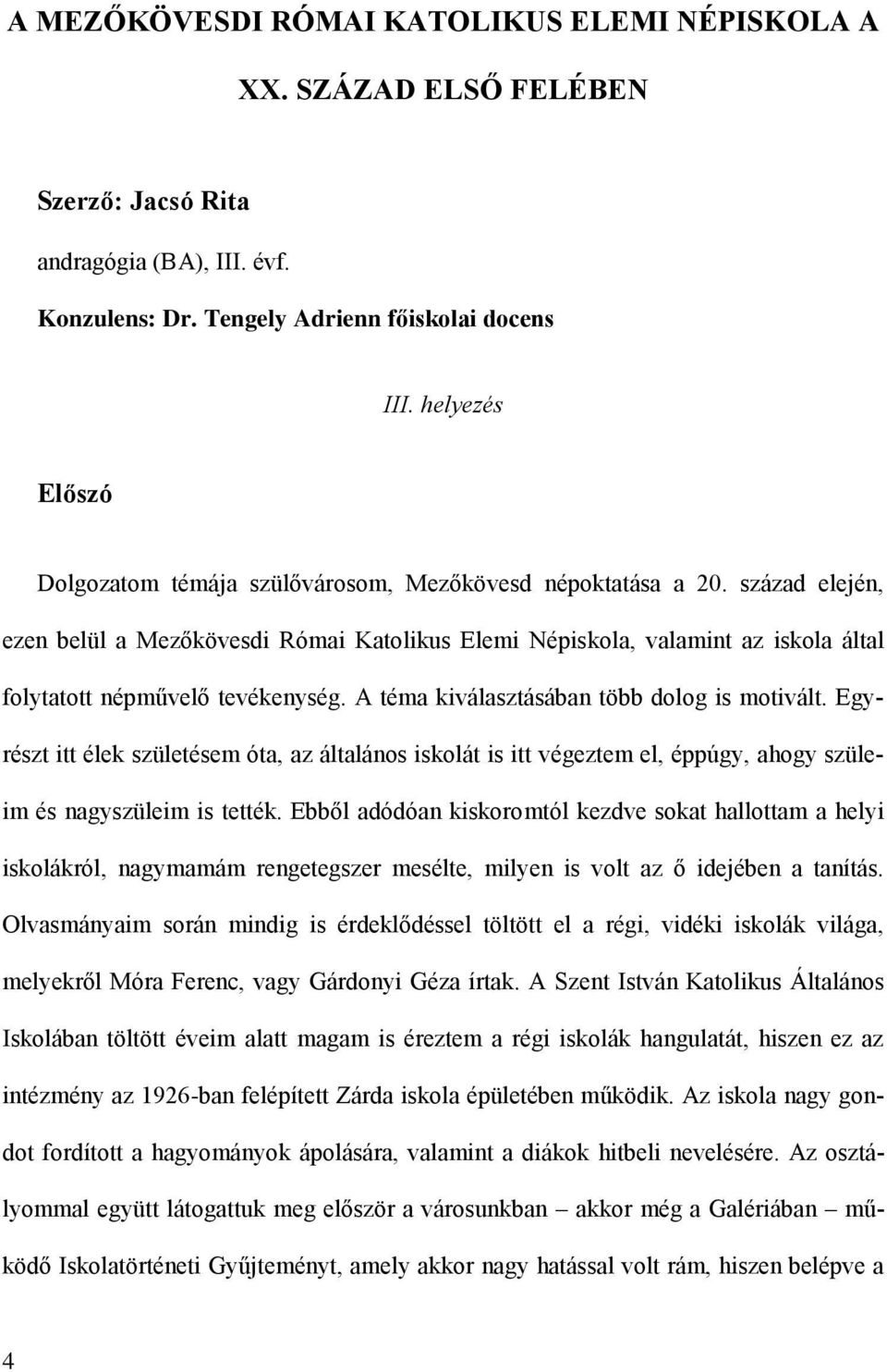 század elején, ezen belül a Mezőkövesdi Római Katolikus Elemi Népiskola, valamint az iskola által folytatott népművelő tevékenység. A téma kiválasztásában több dolog is motivált.