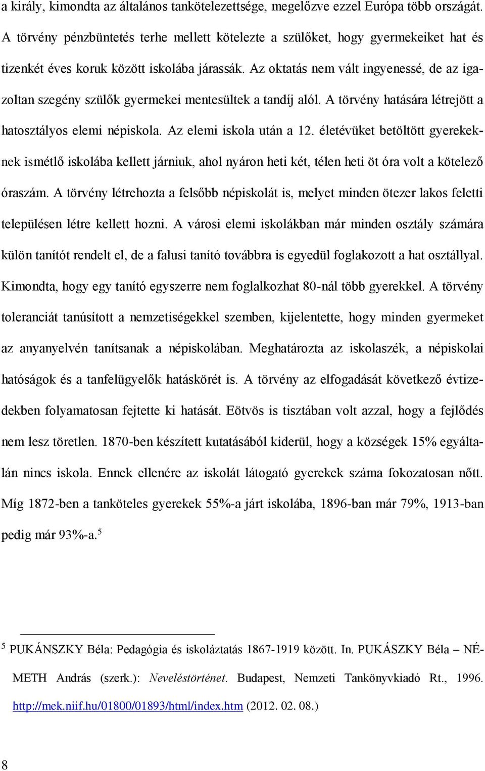 Az oktatás nem vált ingyenessé, de az igazoltan szegény szülők gyermekei mentesültek a tandíj alól. A törvény hatására létrejött a hatosztályos elemi népiskola. Az elemi iskola után a 12.