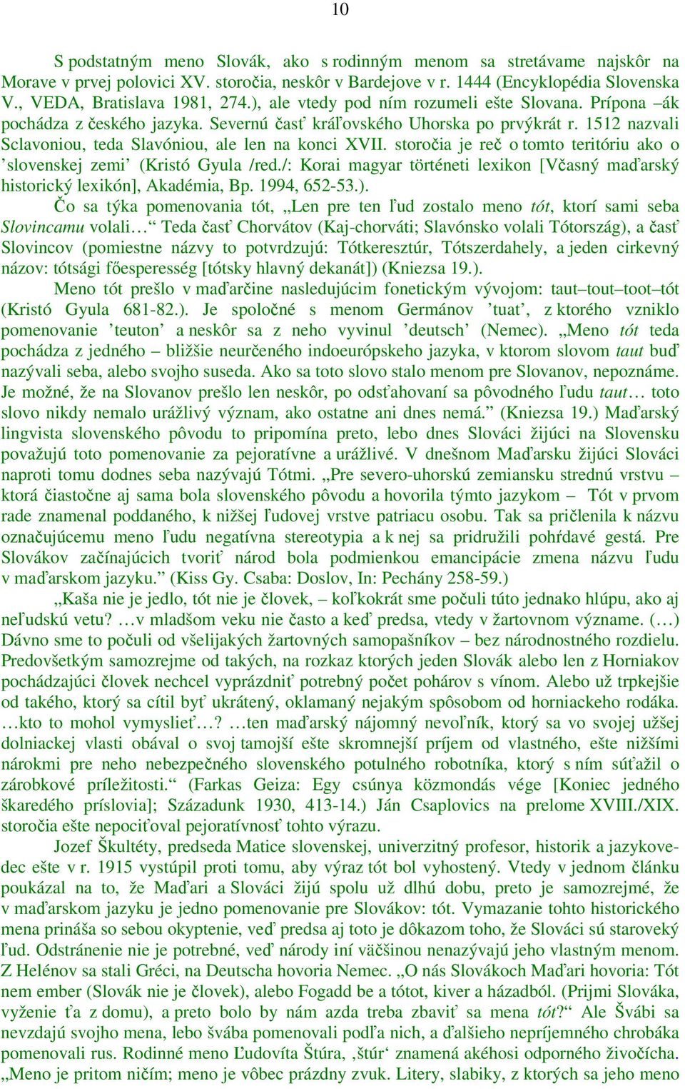 storočia je reč o tomto teritóriu ako o slovenskej zemi (Kristó Gyula /red./: Korai magyar történeti lexikon [Včasný maďarský historický lexikón], Akadémia, Bp. 1994, 652-53.).