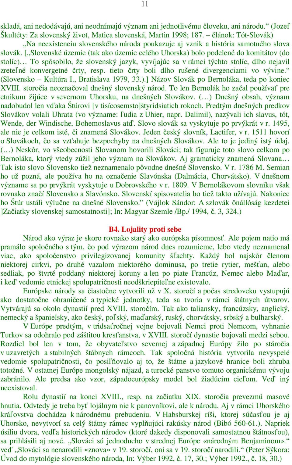 [ Slovenské územie (tak ako územie celého Uhorska) bolo podelené do komitátov (do stolíc) To spôsobilo, že slovenský jazyk, vyvíjajúc sa v rámci týchto stolíc, dlho nejavil zreteľné konvergetné črty,
