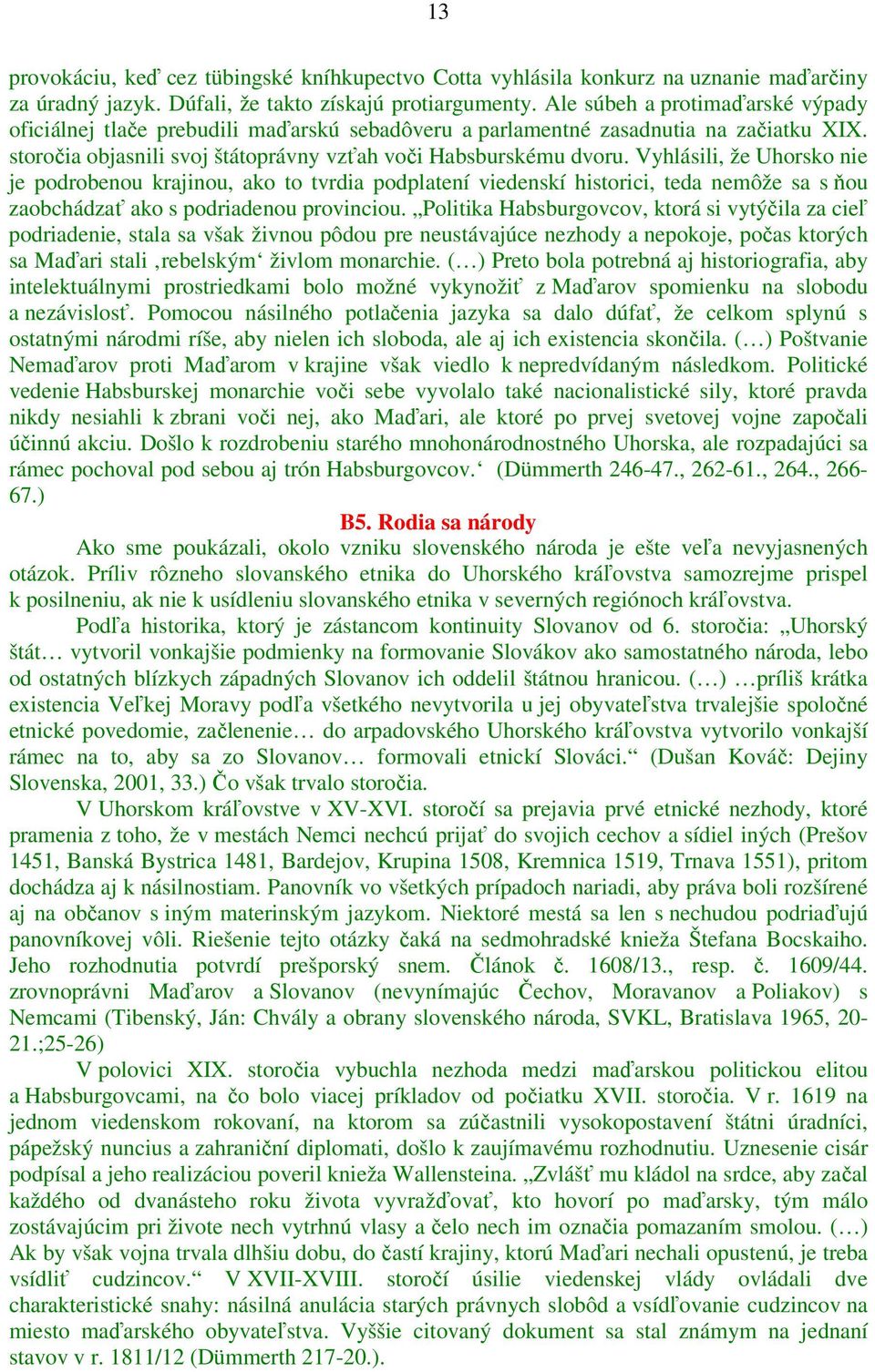 Vyhlásili, že Uhorsko nie je podrobenou krajinou, ako to tvrdia podplatení viedenskí historici, teda nemôže sa s ňou zaobchádzať ako s podriadenou provinciou.