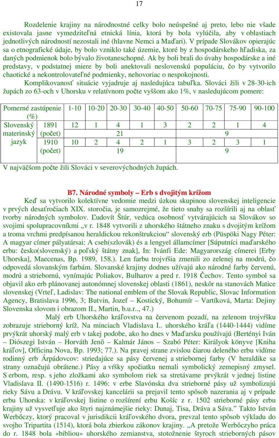 V prípade Slovákov opierajúc sa o etnografické údaje, by bolo vzniklo také územie, ktoré by z hospodárskeho hľadiska, za daných podmienok bolo bývalo životaneschopné.