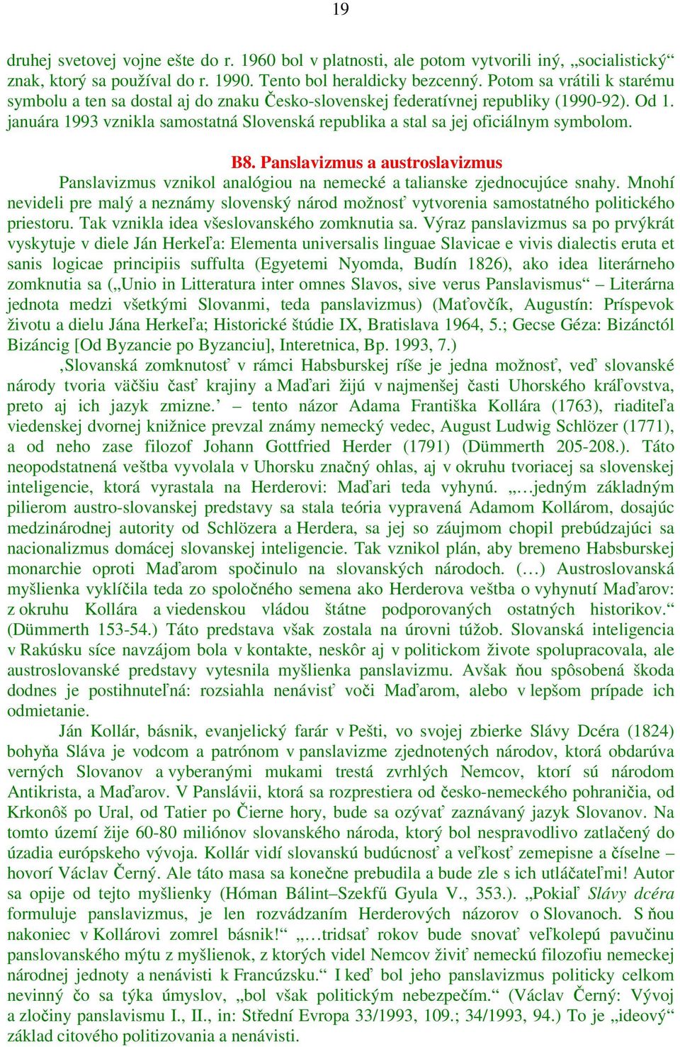 januára 1993 vznikla samostatná Slovenská republika a stal sa jej oficiálnym symbolom. B8. Panslavizmus a austroslavizmus Panslavizmus vznikol analógiou na nemecké a talianske zjednocujúce snahy.