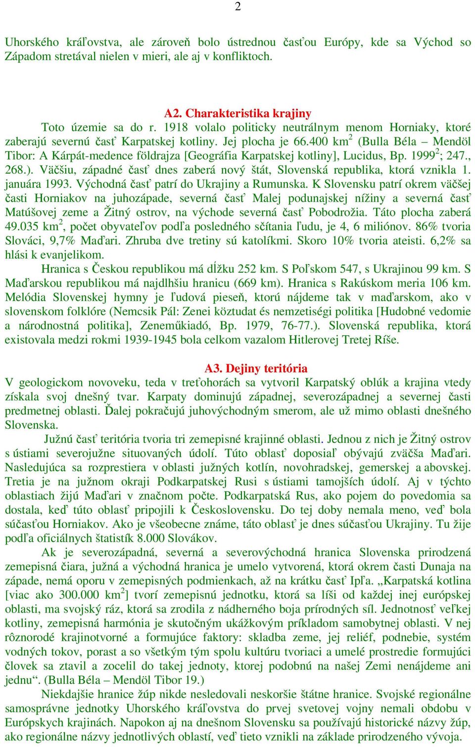 400 km 2 (Bulla Béla Mendöl Tibor: A Kárpát-medence földrajza [Geográfia Karpatskej kotliny], Lucidus, Bp. 1999 2 ; 247., 268.).