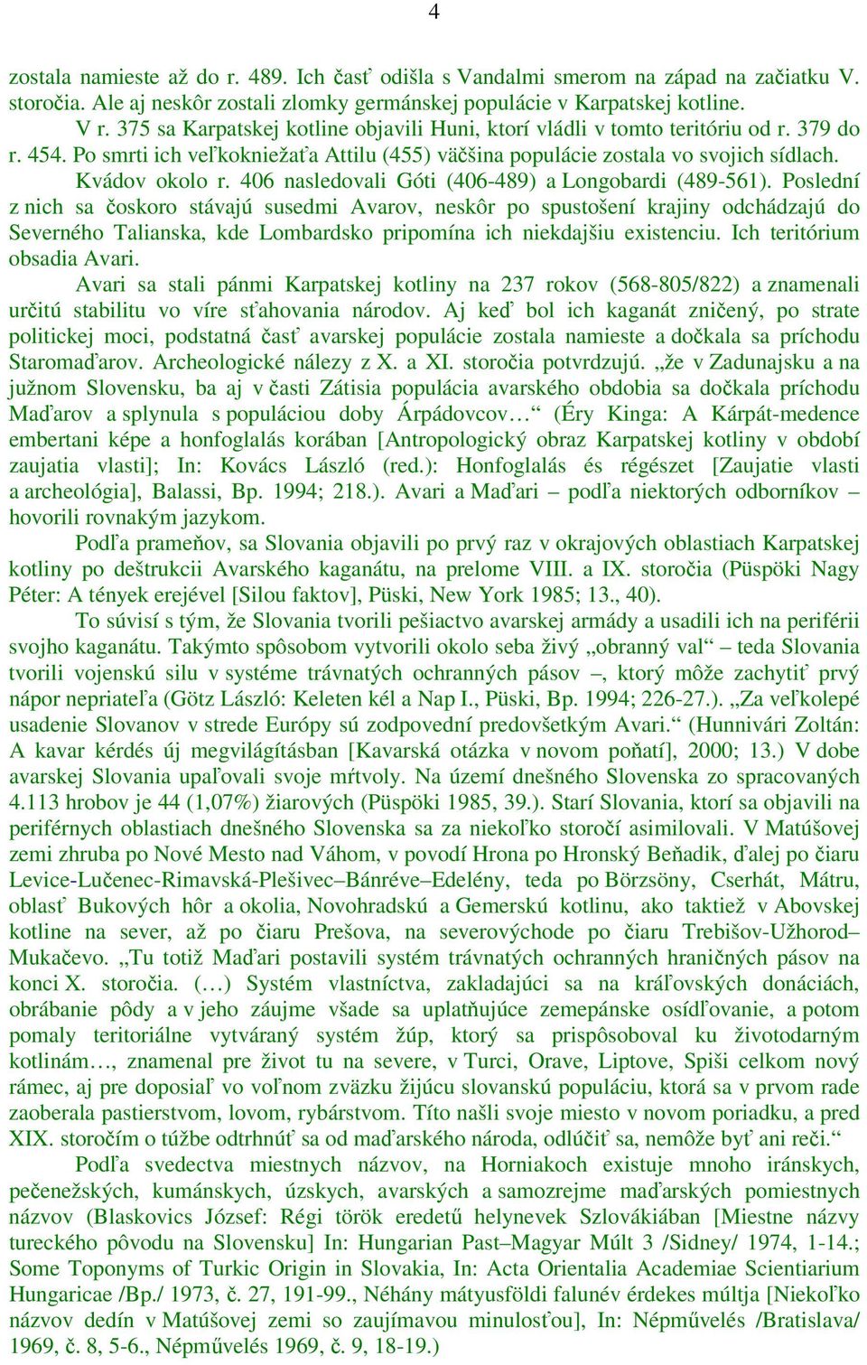 406 nasledovali Góti (406-489) a Longobardi (489-561).
