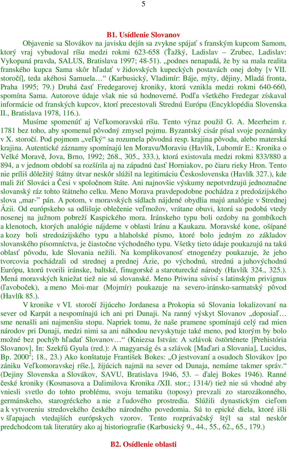 storočí], teda akéhosi Samuela (Karbusický, Vladimír: Báje, mýty, dějiny, Mladá fronta, Praha 1995; 79.) Druhá časť Fredegarovej kroniky, ktorá vznikla medzi rokmi 640-660, spomína Sama.
