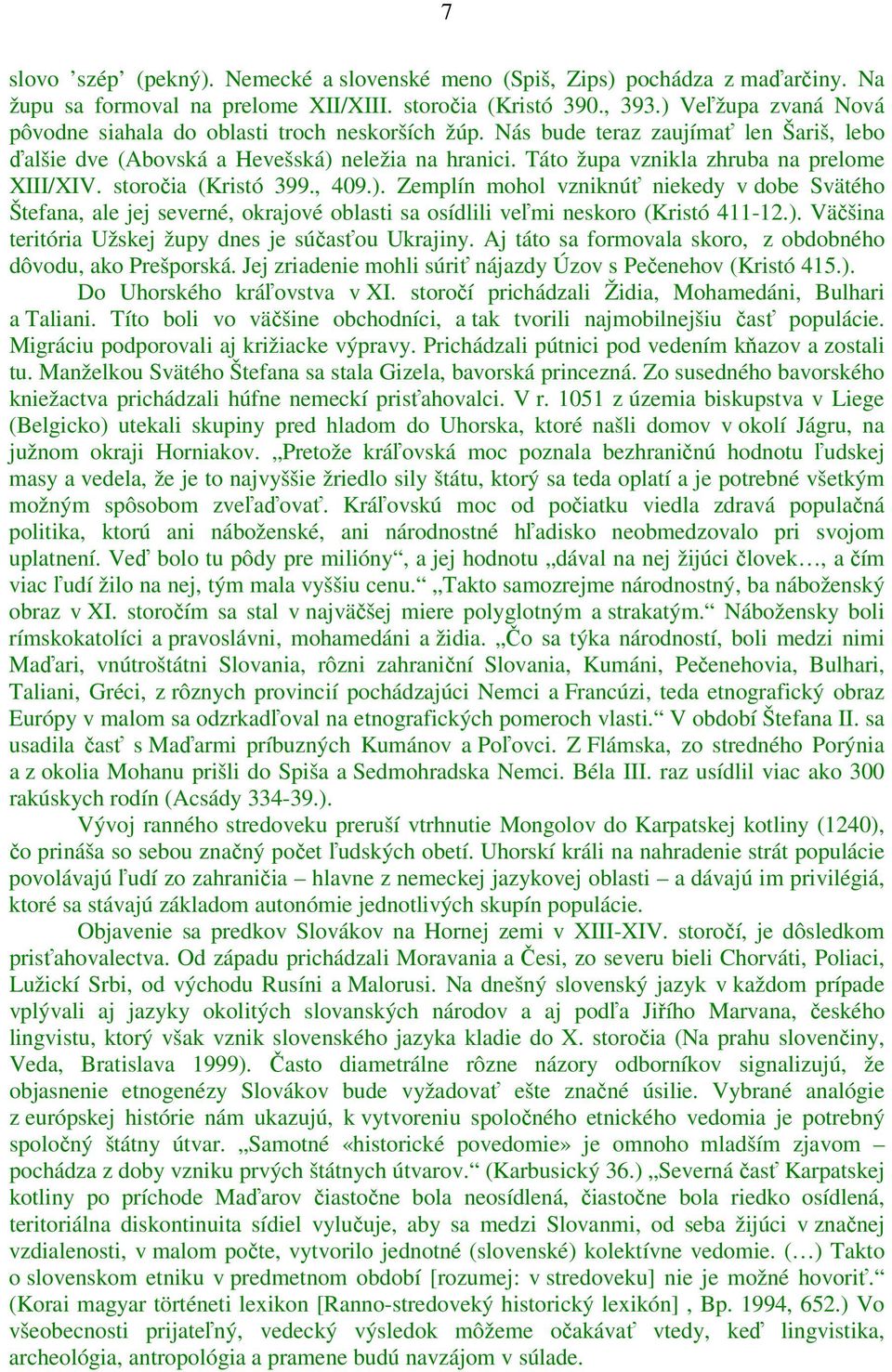 Táto župa vznikla zhruba na prelome XIII/XIV. storočia (Kristó 399., 409.).