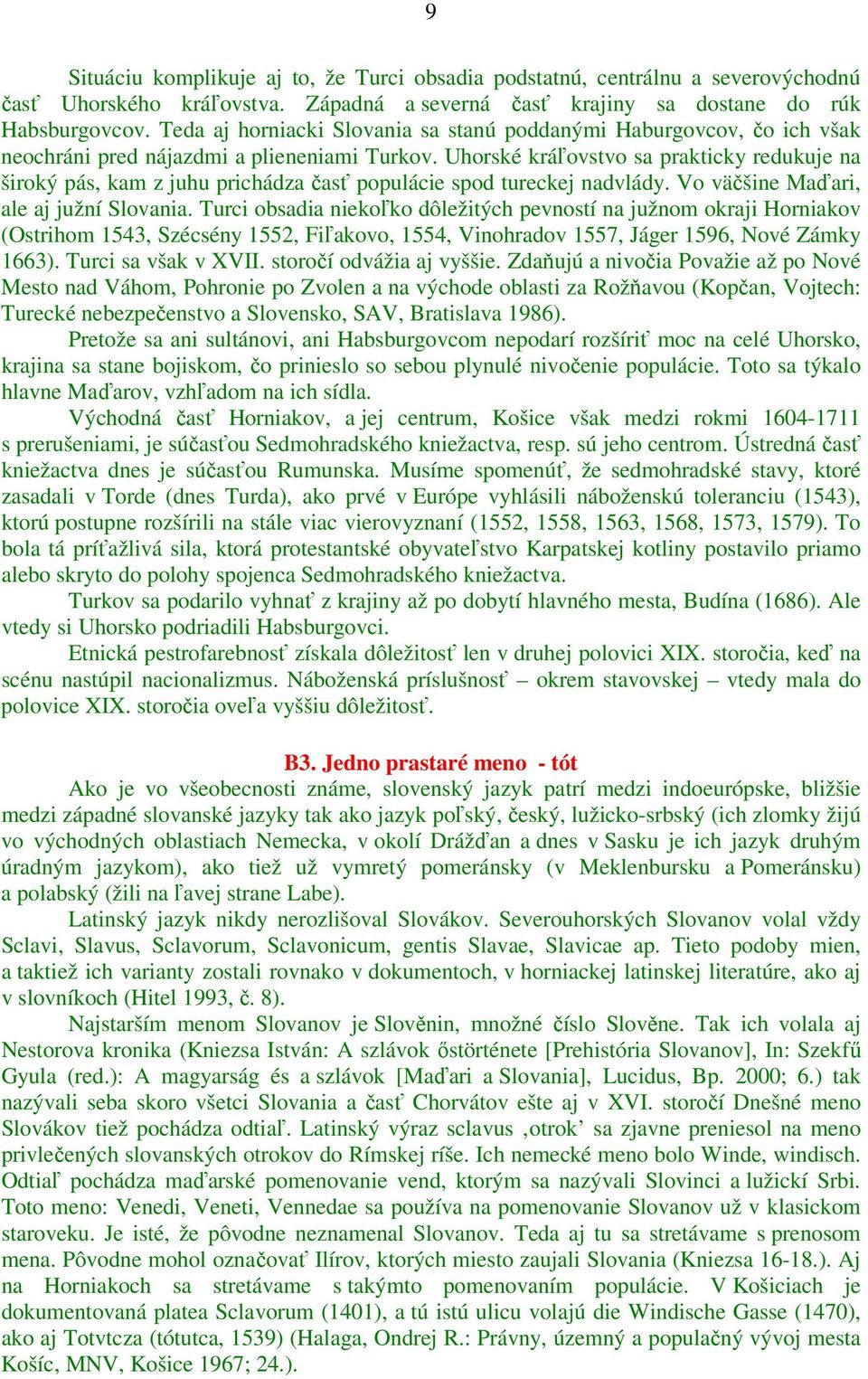 Uhorské kráľovstvo sa prakticky redukuje na široký pás, kam z juhu prichádza časť populácie spod tureckej nadvlády. Vo väčšine Maďari, ale aj južní Slovania.