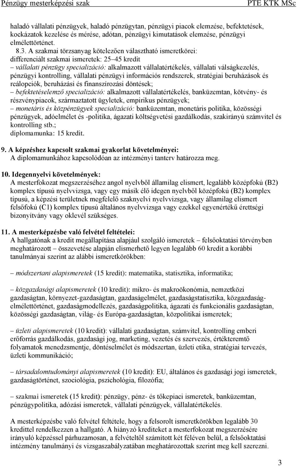 pénzügyi kontrolling, vállalati pénzügyi információs rendszerek, stratégiai beruházások és reálopciók, beruházási és finanszírozási döntések; befektetéselemző specializáció: alkalmazott