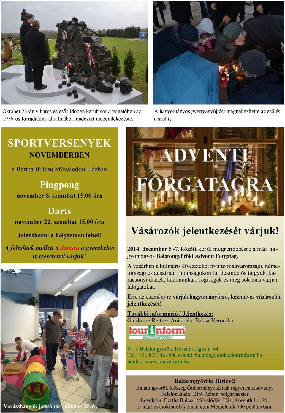 A felnőttek mellett a dartsra a gyerekeket is szeretettel várjuk! ADVENTI FORGATAGRA Vásározók jelentkezését várjuk! 2014. december 5-7.