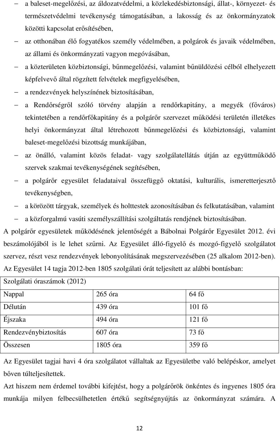 elhelyezett képfelvevő által rögzített felvételek megfigyelésében, a rendezvények helyszínének biztosításában, a Rendőrségről szóló törvény alapján a rendőrkapitány, a megyék (főváros) tekintetében a