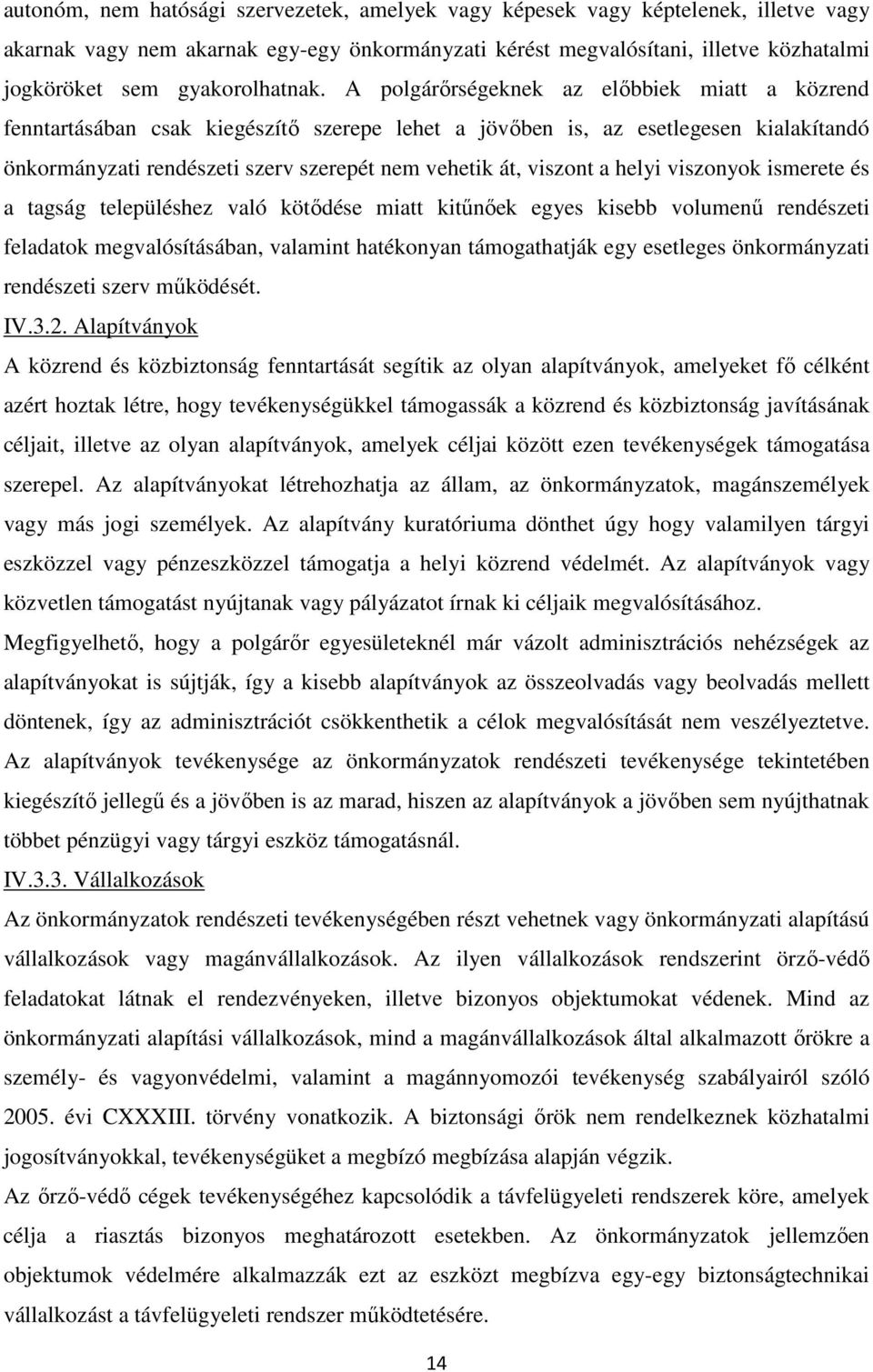 A polgárőrségeknek az előbbiek miatt a közrend fenntartásában csak kiegészítő szerepe lehet a jövőben is, az esetlegesen kialakítandó önkormányzati rendészeti szerv szerepét nem vehetik át, viszont a