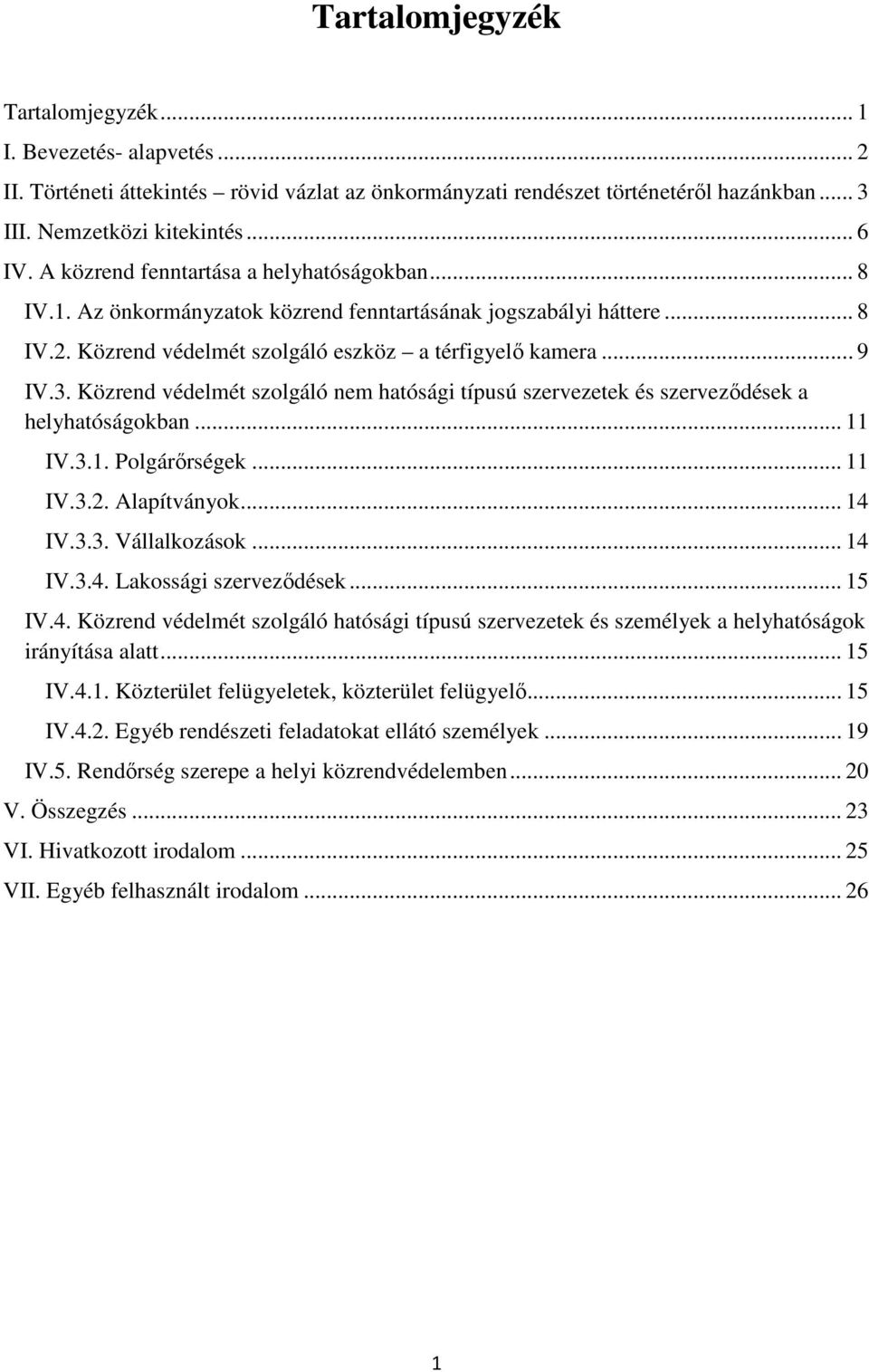 Közrend védelmét szolgáló nem hatósági típusú szervezetek és szerveződések a helyhatóságokban... 11 IV.3.1. Polgárőrségek... 11 IV.3.2. Alapítványok... 14 IV.3.3. Vállalkozások... 14 IV.3.4. Lakossági szerveződések.