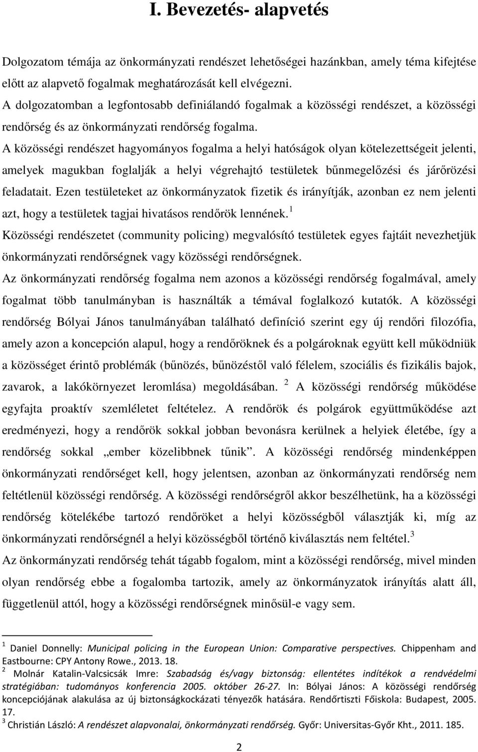 A közösségi rendészet hagyományos fogalma a helyi hatóságok olyan kötelezettségeit jelenti, amelyek magukban foglalják a helyi végrehajtó testületek bűnmegelőzési és járőrözési feladatait.